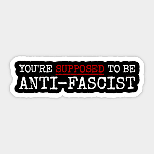 you're supposed to be anti fascist. anti-fascist! Sticker